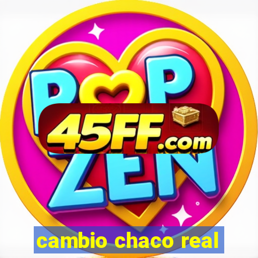 cambio chaco real